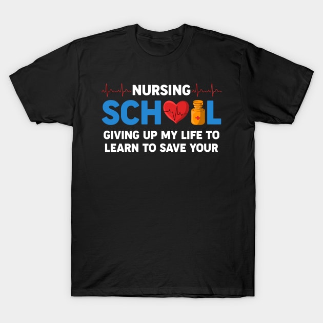 Nursing School Giving Up My Life To Learn To Save Your T-Shirt by neonatalnurse